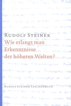 Rudolf Steiner:  Wie erlangt man Erkenntnisse der höheren Welten?